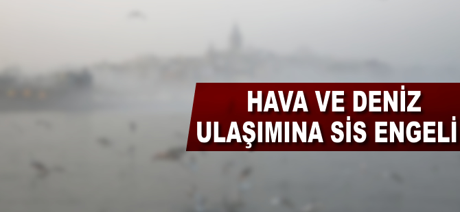 İstanbul'da hava ve deniz ulaşıma sis engeli
