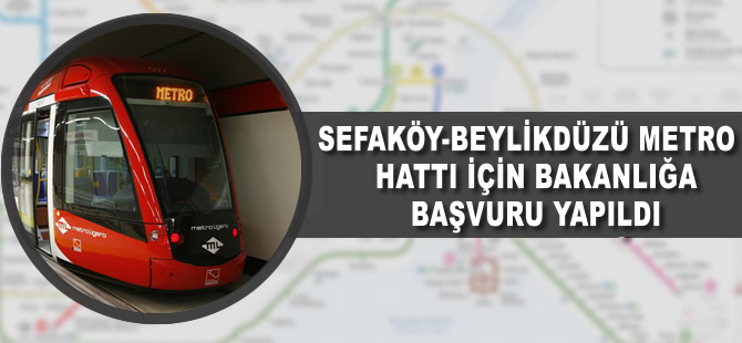 Sefaköy-Beylikdüzü Metro projesi için bakanlığa başvuru yapıldı