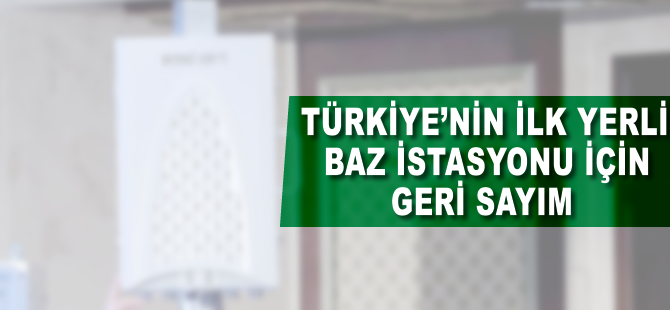 Türkiye'nin ilk yerli baz istasyonu için geri sayım