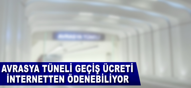 Avrasya Tüneli geçiş ücreti internetten ödenebiliyor