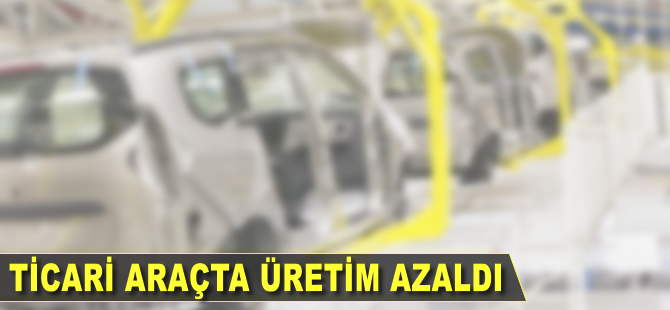 Ticari araçta üretim azaldı