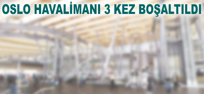 Oslo Havalimanı üç kez boşaltıldı