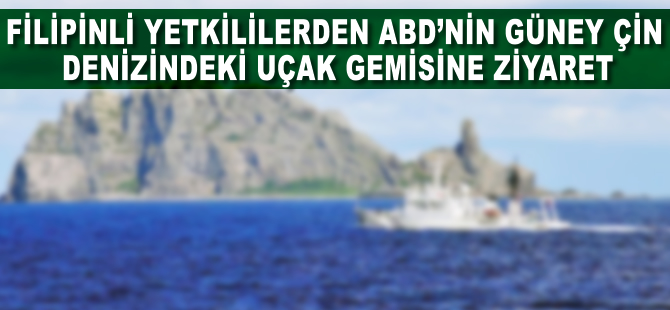 Filipinli yetkililerden ABD'nin Güney Çin Denizi'ndeki uçak gemisine ziyaret