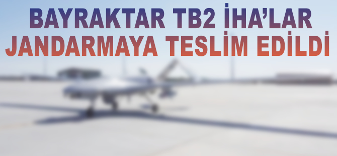Bayraktar TB2 İHA'lar Jandarmaya teslim edildi