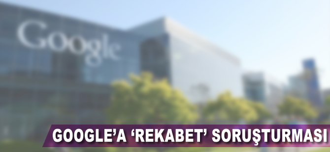 Google'a 'rekabet' soruşturması