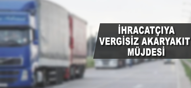 İhracatçıya vergisiz akaryakıt müjdesi