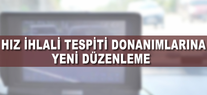 Hız ihlali tespit donanımlarına düzenleme