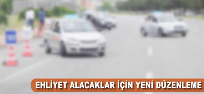 Ehliyet alacaklar için yeni düzenleme