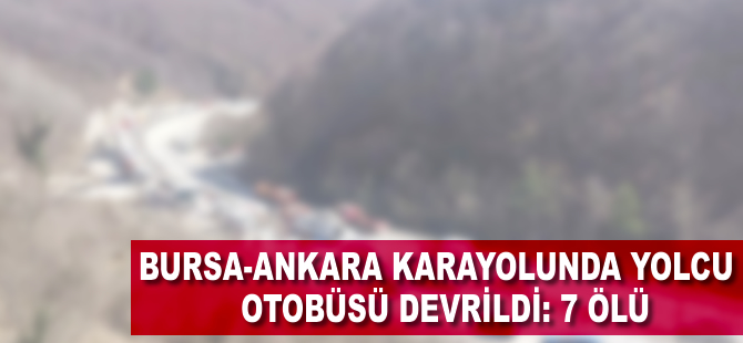 Bursa-Ankara karayolunda yolcu otobüsü devrildi: 7 ölü, 33 yaralı