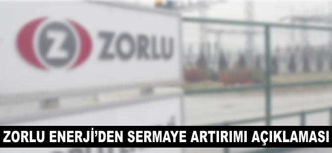 Zorlu Enerji'den sermaye artırımı açıklaması