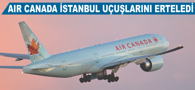 Air Canada İstanbul uçuşlarını erteledi