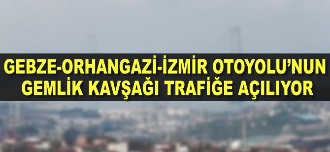 Gebze-Orhangazi-İzmir Otoyolu'nun Gemlik Kavşağı trafiğe açılıyor
