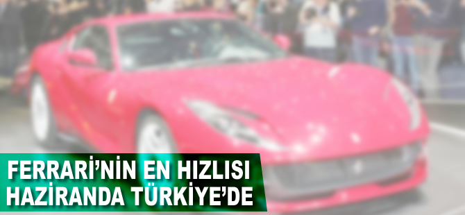 Ferrari'nin en hızlısı haziranda Türkiye'de