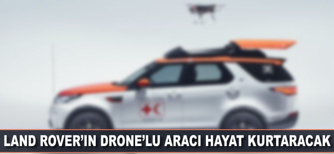 Land Rover'ın 'drone'lu aracı hayat kurtaracak
