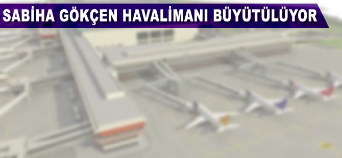 Sabiha Gökçen Havalimanı büyütülüyor