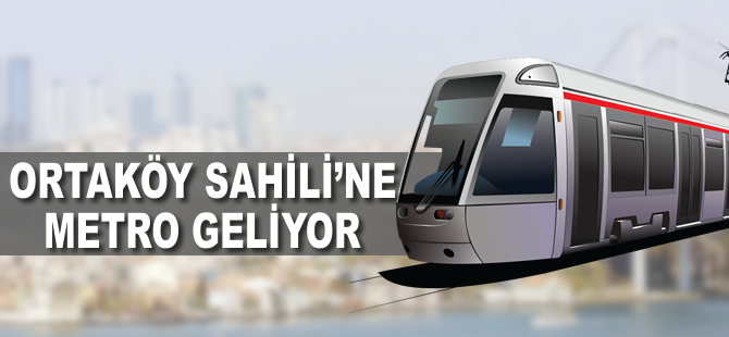 Ortaköy sahiline metro geliyor
