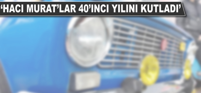 "Hacı Murat"lar 40'ıncı yılını kutladı
