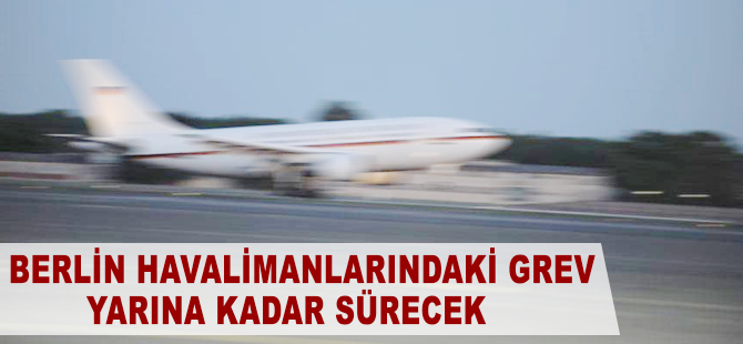 Berlin havalimanlarındaki grev yarına kadar sürecek