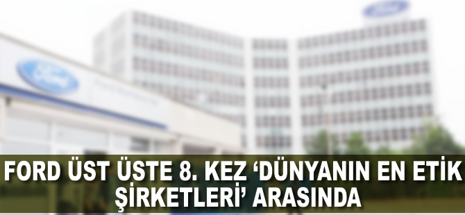 Ford, üst üste 8. kez ‘Dünyanın en etik şirketleri’ arasında