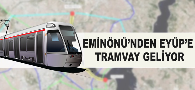 Eminönü’nden Eyüp’e tramvay geliyor