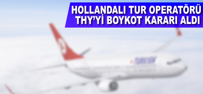 Hollandalı tur operatorü THY'yi boykot edecek