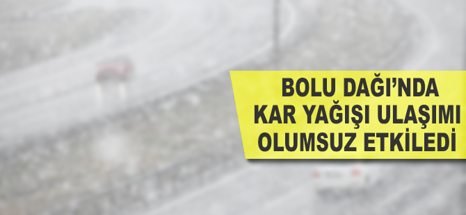 Bolu Dağı'nda yoğun kar yağışı ulaşımı olumsuz etkiledi