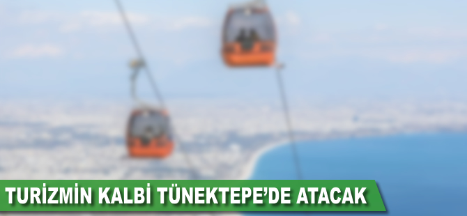 Turizmin kalbi Tünektepe'de atacak