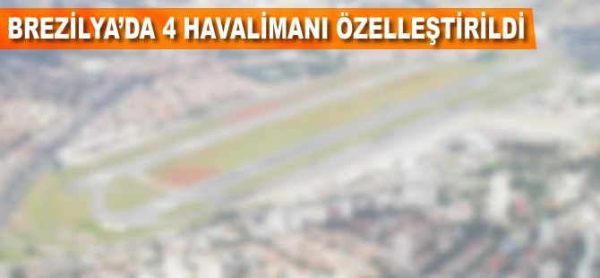 Brezilya'da 4 havalimanı özelleştirildi