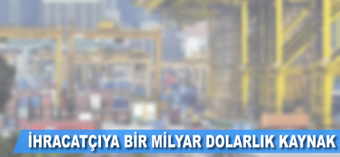 İhracatçıya 1 milyar dolarlık kaynak