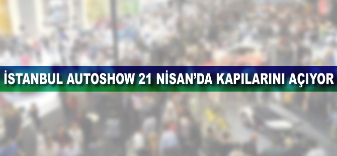 İstanbul Autoshow 21 Nisan’da kapılarını açıyor