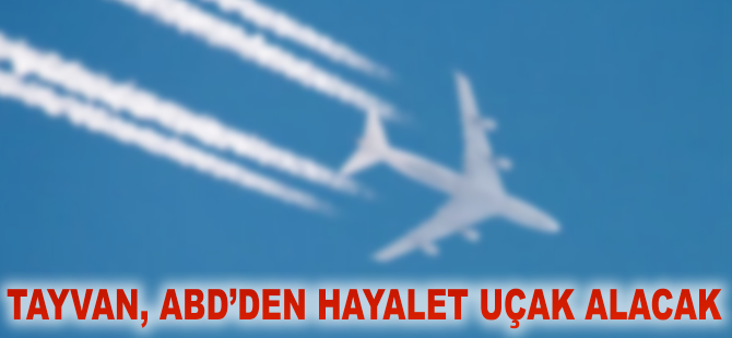 Tayvan, ABD'den hayalet uçak alacak