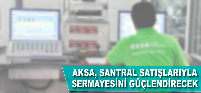 Aksa, santral satışlarıyla sermayesini güçlendirecek