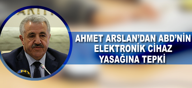 Arslan'dan ABD'nin elektronik cihaz yasağına tepki