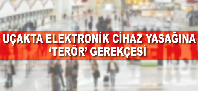 Uçakta elektronik cihaz yasağına 'terör' gerekçesi