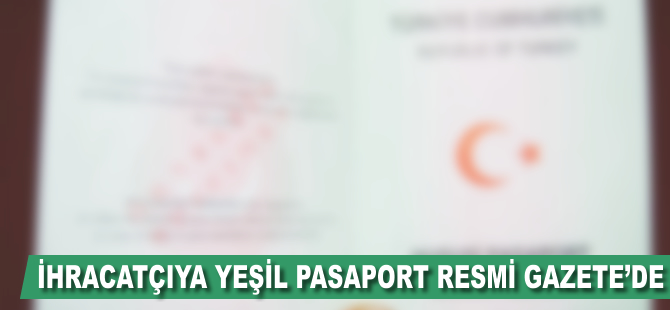 İhracatçıya yeşil pasaport Resmi Gazete'de
