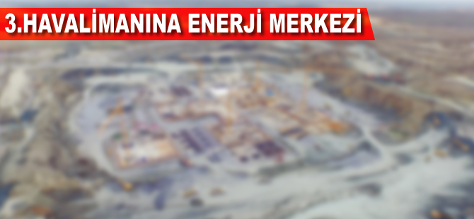 3. havalimanına enerji merkezi
