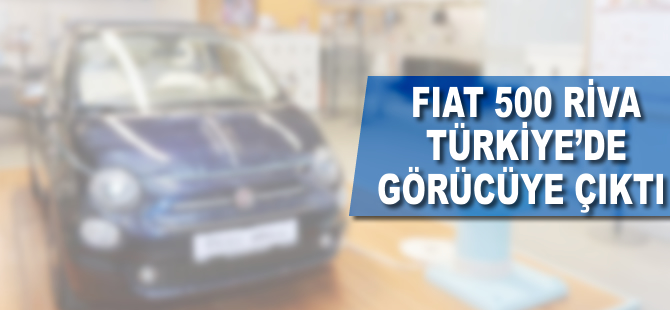 Fiat 500 Riva Türkiye'de görücüye çıktı