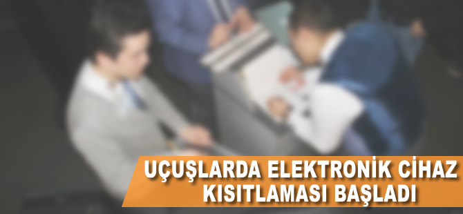 Uçuşlarda elektronik cihaz kısıtlaması başladı