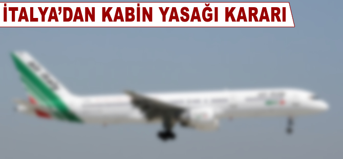 İtalya'dan kabin yasağı kararı