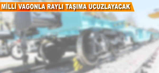 Millî vagonla raylı taşıma ucuzlayacak