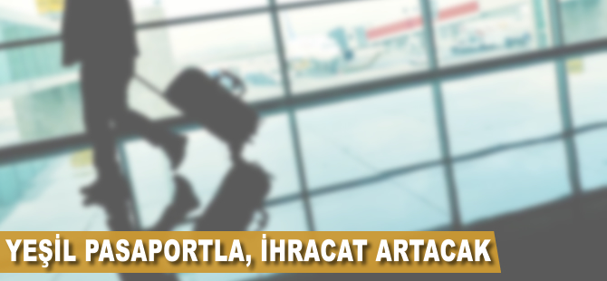 Yeşil pasaportla ihracat artacak