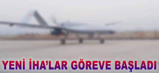 Yeni İHA'lar göreve başladı