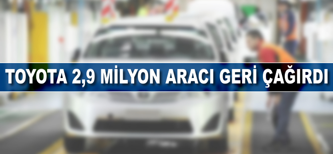 Toyota 2,9 milyon aracı geri çağırdı