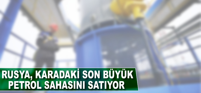 Rusya karadaki son büyük petrol sahasını da satıyor