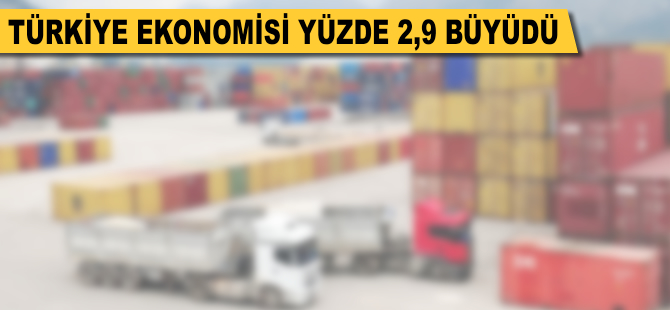 Türkiye ekonomisi yüzde 2,9 büyüdü