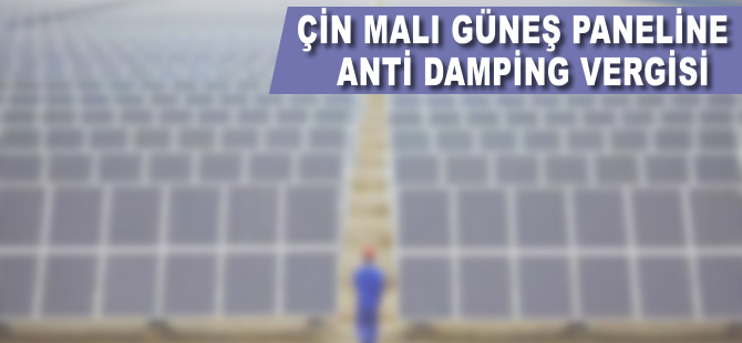 Çin malı güneş paneline anti damping vergisi!