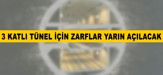 3 katlı tünel için zarflar yarın açılacak