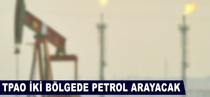 TPAO iki bölgede petrol arayacak