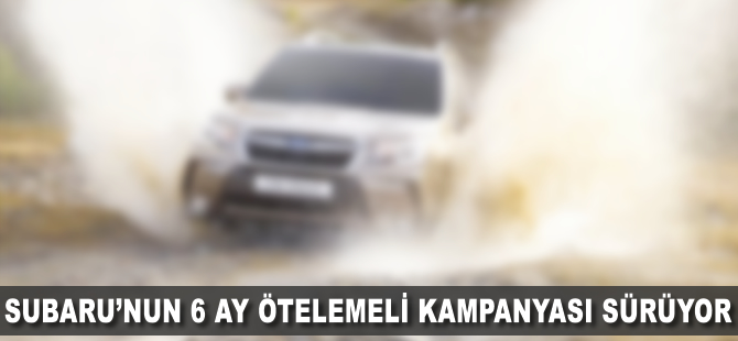 Subaru'nun 6 ay ötelemeli kampanyası sürüyor