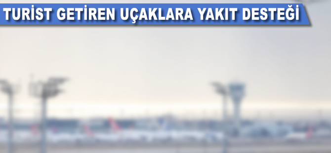 Turist getiren uçaklara yakıt desteği